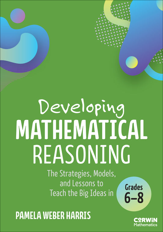 Developing Mathematical Reasoning: The Strategies, Models, and Lessons to Teach the Big Ideas in Grades 6-8